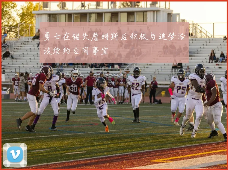 勇士在错失詹姆斯后积极与追梦洽谈续约合同事宜